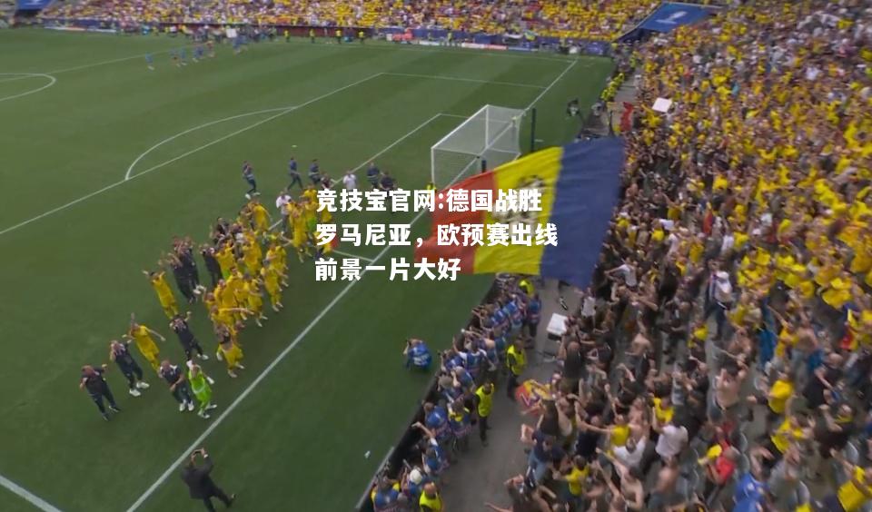 德国战胜罗马尼亚，欧预赛出线前景一片大好